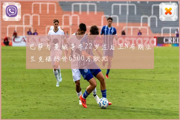 巴萨与曼城争夺22岁左后卫N布朗法兰克福标价6500万欧元